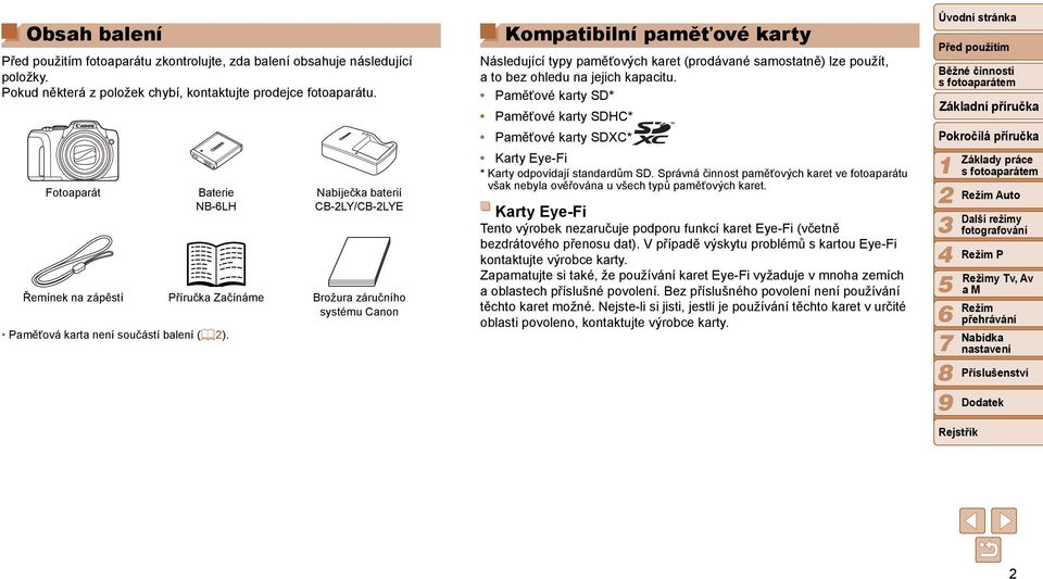 Kompatibilní paměťové karty Následující typy paměťových karet (prodávané samostatně) lze použít, a to bez ohledu na jejich kapacitu.