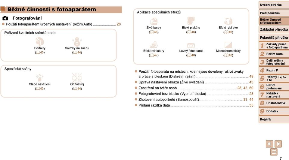 efektů Živé barvy (= ) Efekt miniatury (= ) Efekt plakátu (= ) Levný fotoaparát (= ) Efekt rybí oko (= ) Monochromatický (= ) Použití fotoaparátu na