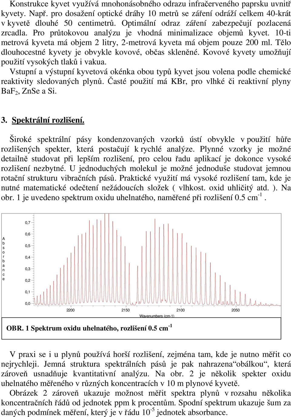 Tělo dlouhocestné kyvety je obvykle kovové, občas skleněné. Kovové kyvety umožňují použití vysokých tlaků i vakua.