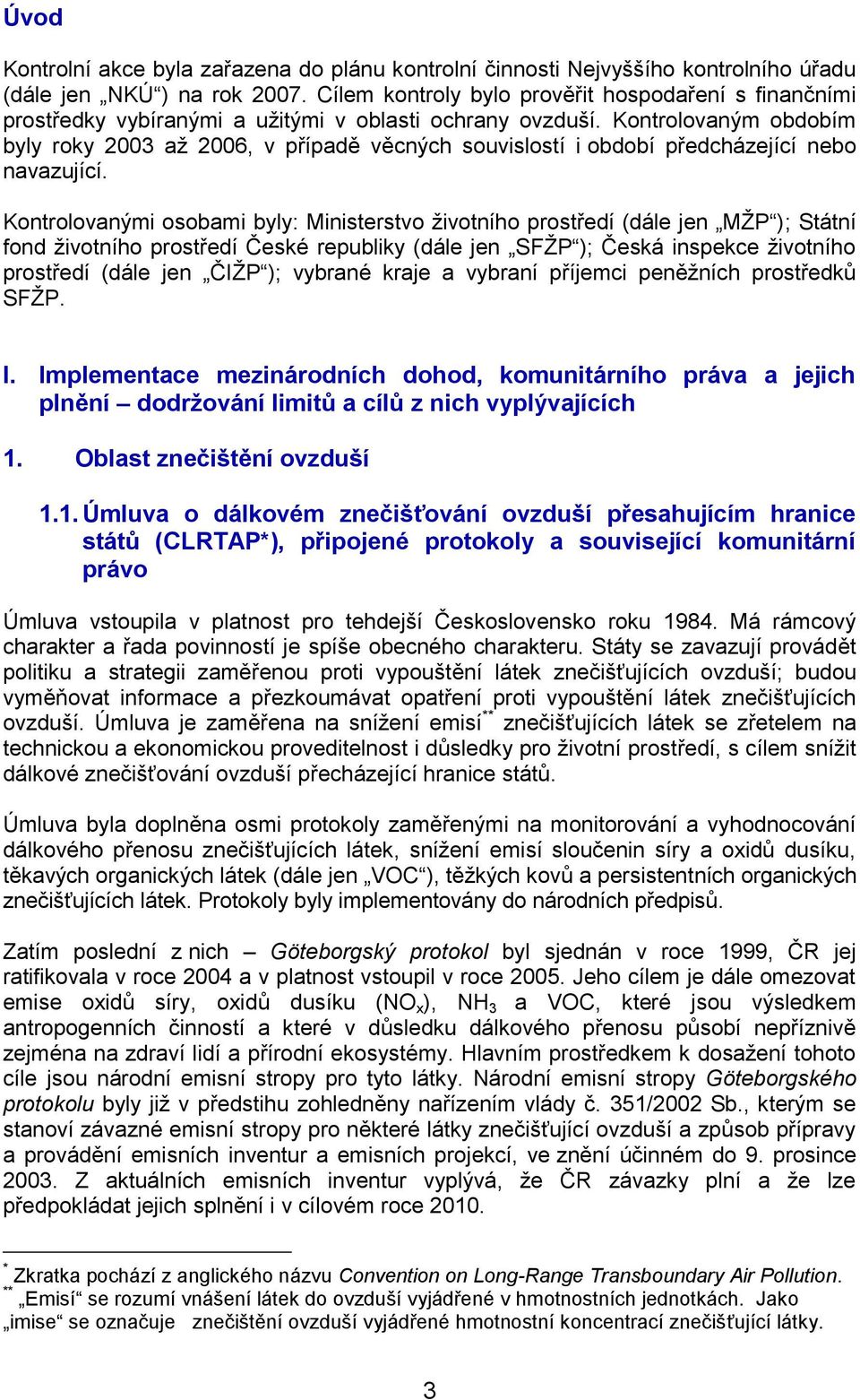 Kontrolovaným obdobím byly roky 2003 až 2006, v případě věcných souvislostí i období předcházející nebo navazující.