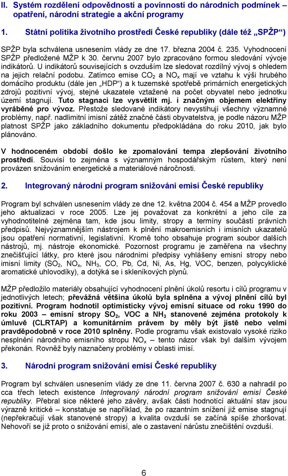 červnu 2007 bylo zpracováno formou sledování vývoje indikátorů. U indikátorů souvisejících s ovzduším lze sledovat rozdílný vývoj s ohledem na jejich relační podobu.