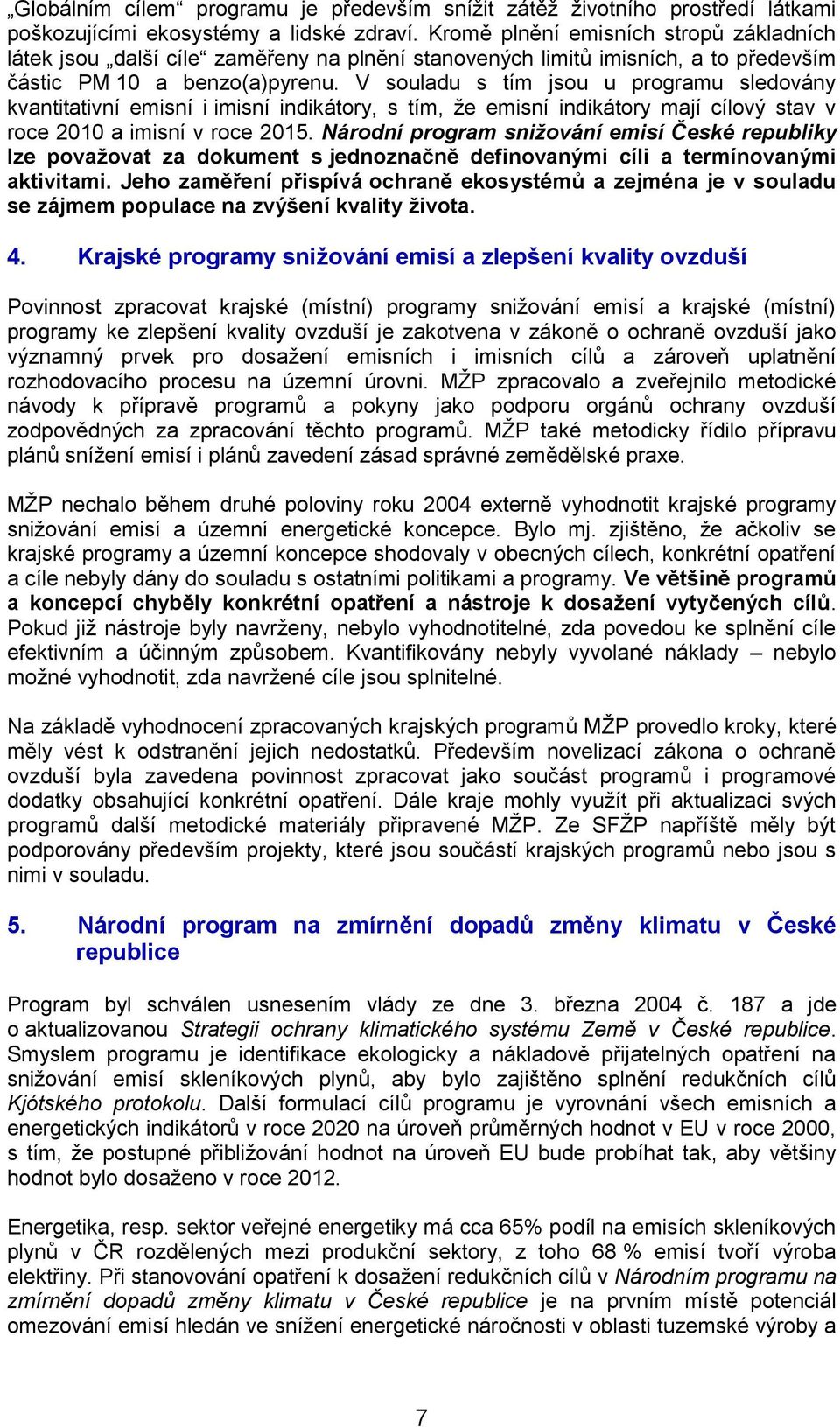 V souladu s tím jsou u programu sledovány kvantitativní emisní i imisní indikátory, s tím, že emisní indikátory mají cílový stav v roce 2010 a imisní v roce 2015.