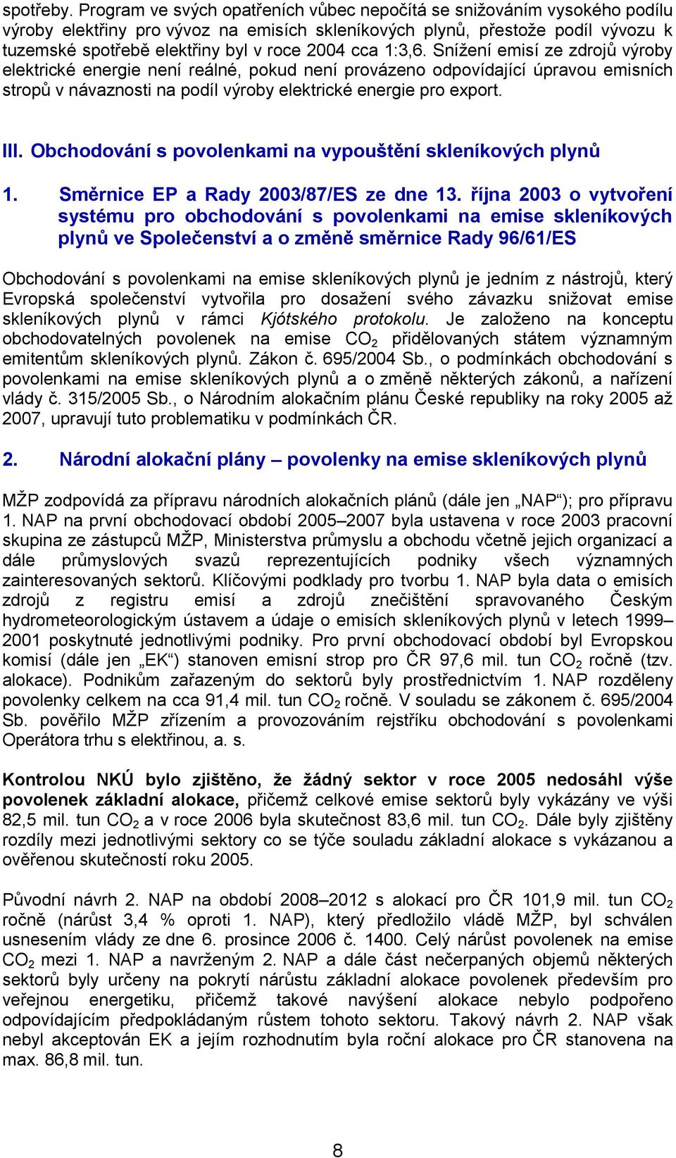 cca 1:3,6. Snížení emisí ze zdrojů výroby elektrické energie není reálné, pokud není provázeno odpovídající úpravou emisních stropů v návaznosti na podíl výroby elektrické energie pro export. III.