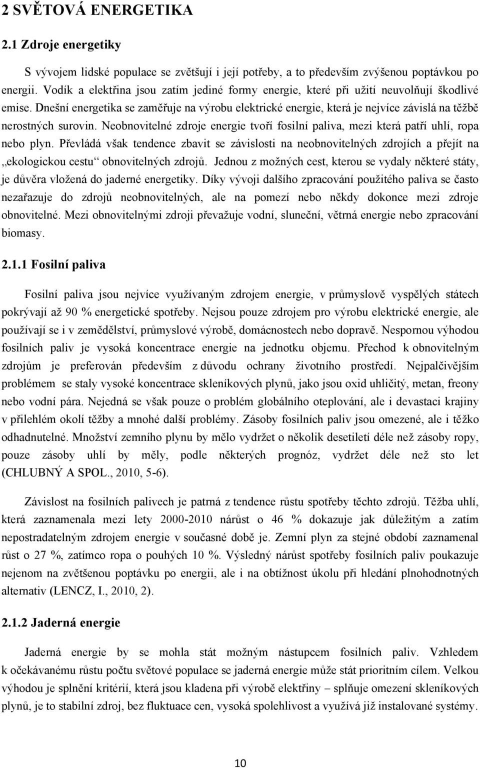 Dneńní energetika se zaměřuje na výrobu elektrické energie, která je nejvíce závislá na těņbě nerostných surovin.