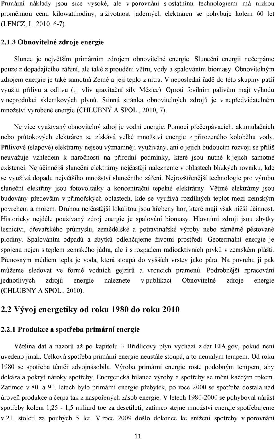 Sluneční energii nečerpáme pouze z dopadajícího záření, ale také z proudění větru, vody a spalováním biomasy. Obnovitelným zdrojem energie je také samotná Země a její teplo z nitra.