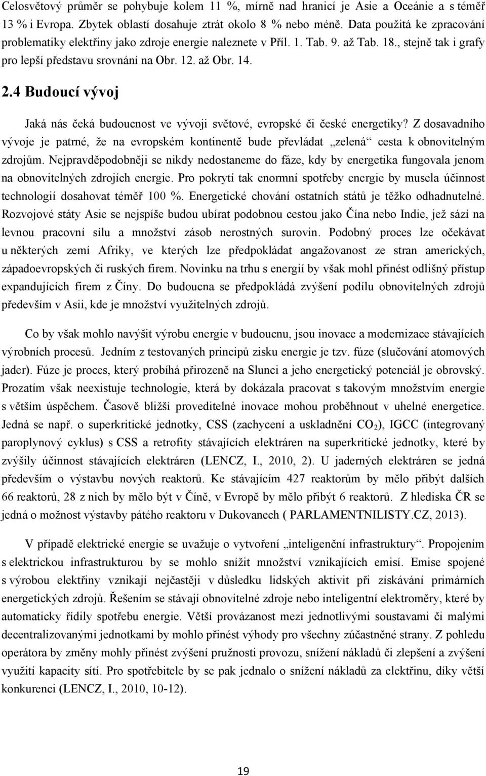 4 Budoucí vývoj Jaká nás čeká budoucnost ve vývoji světové, evropské či české energetiky? Z dosavadního vývoje je patrné, ņe na evropském kontinentě bude převládat zelená cesta k obnovitelným zdrojům.