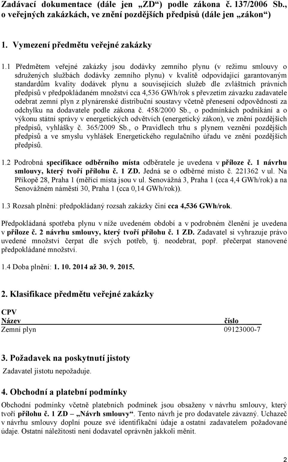 souvisejících služeb dle zvláštních právních předpisů v předpokládaném množství cca 4,536 GWh/rok s převzetím závazku zadavatele odebrat zemní plyn z plynárenské distribuční soustavy včetně přenesení