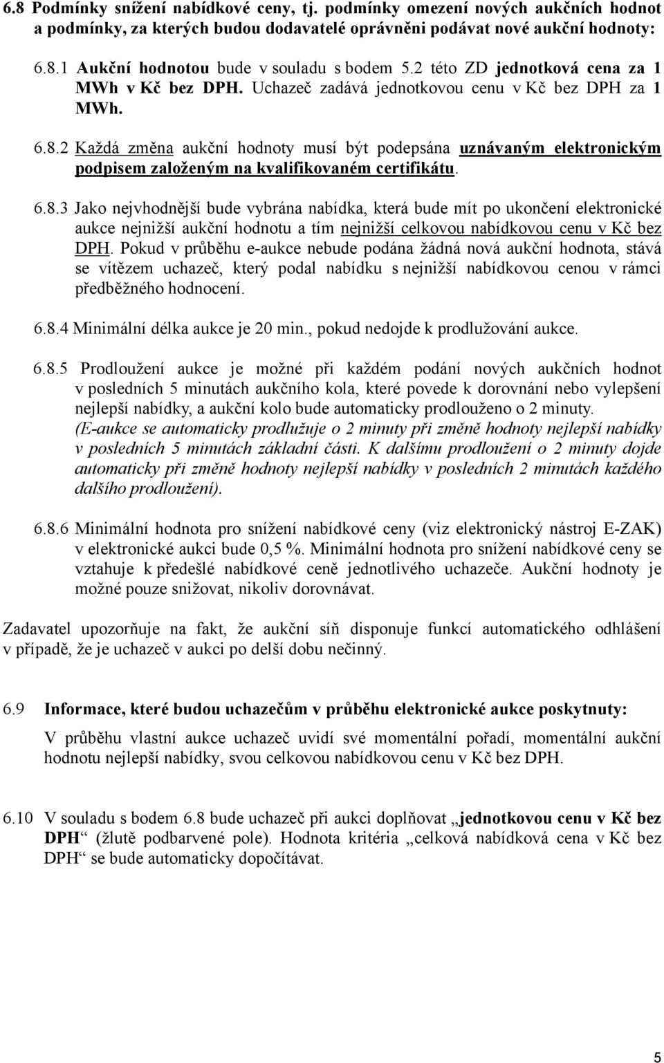 2 Každá změna aukční hodnoty musí být podepsána uznávaným elektronickým podpisem založeným na kvalifikovaném certifikátu. 6.8.