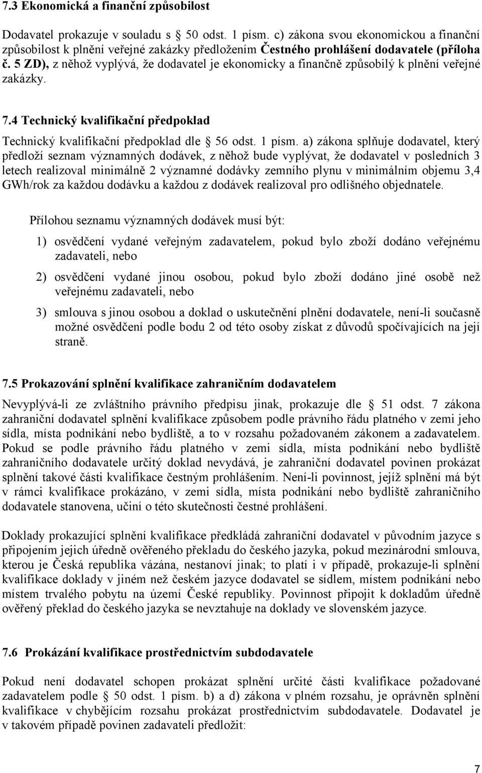 5 ZD), z něhož vyplývá, že dodavatel je ekonomicky a finančně způsobilý k plnění veřejné zakázky. 7.4 Technický kvalifikační předpoklad Technický kvalifikační předpoklad dle 56 odst. 1 písm.