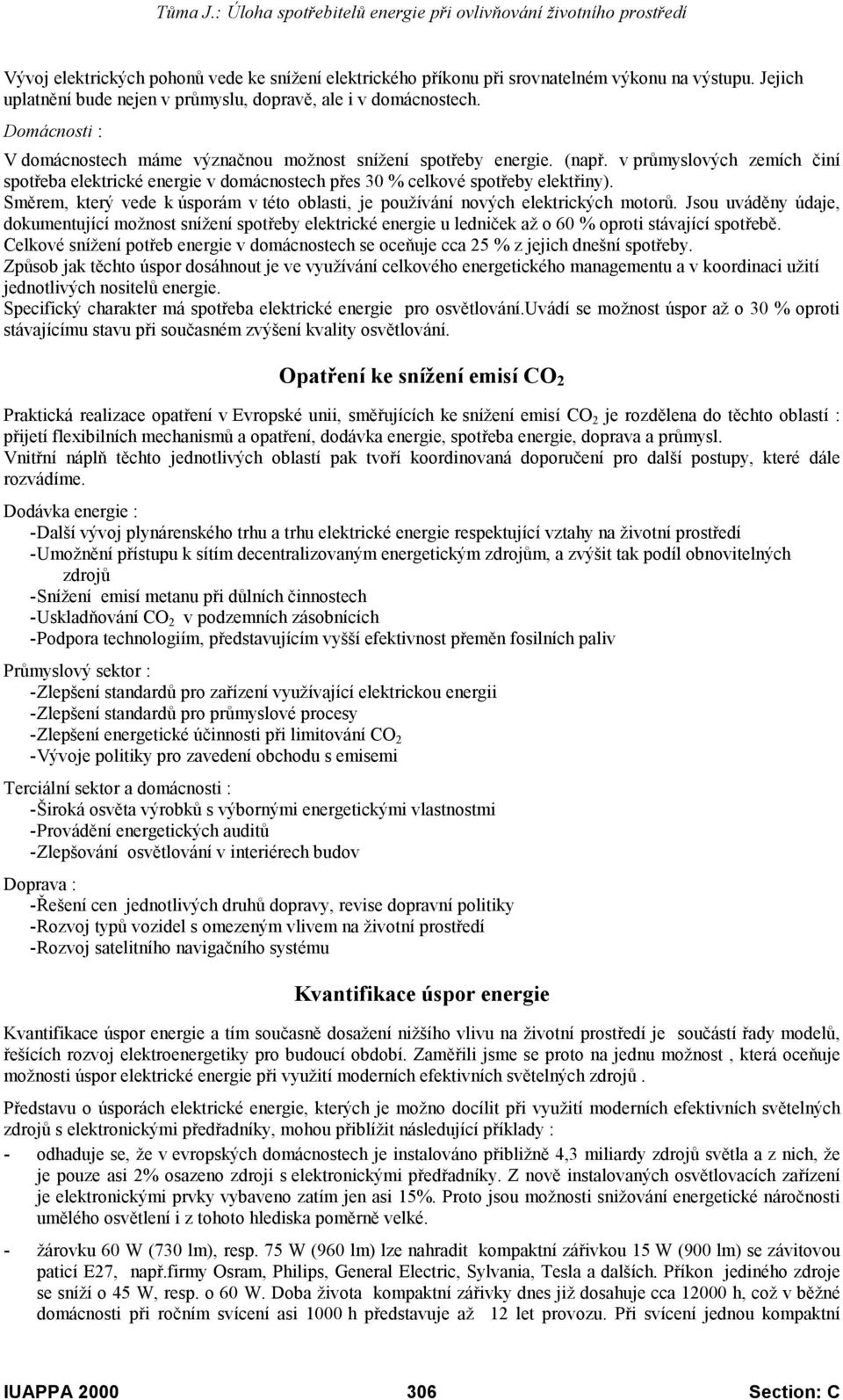 Směrem, který vede k úsporám v této oblasti, je používání nových elektrických motorů.