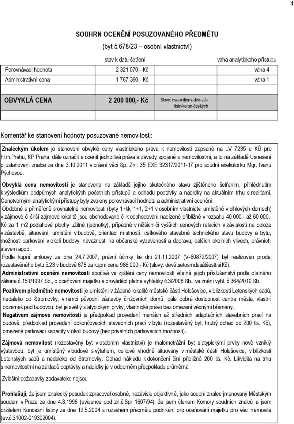 dva-miliony-dvě-stětisíc-korun-českých Komentář ke stanovení hodnoty posuzované nemovitosti: Znaleckým úkolem je stanovení obvyklé ceny vlastnického práva k nemovitosti zapsané na LV 7235 u KÚ pro hl.