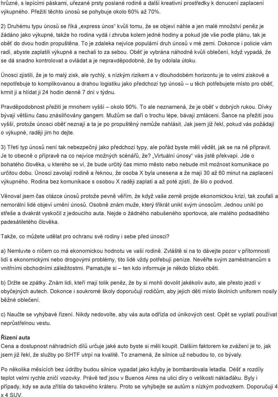 plánu, tak je oběť do dvou hodin propuštěna. To je zdaleka nejvíce populární druh únosů v mé zemi. Dokonce i policie vám radí, abyste zaplatili výkupné a nechali to za sebou.