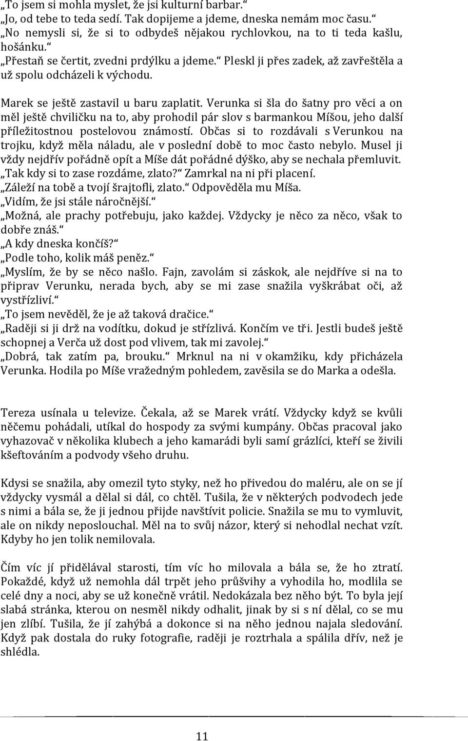 Marek se ještě zastavil u baru zaplatit. Verunka si šla do šatny pro věci a on měl ještě chviličku na to, aby prohodil pár slov s barmankou Míšou, jeho další příležitostnou postelovou známostí.