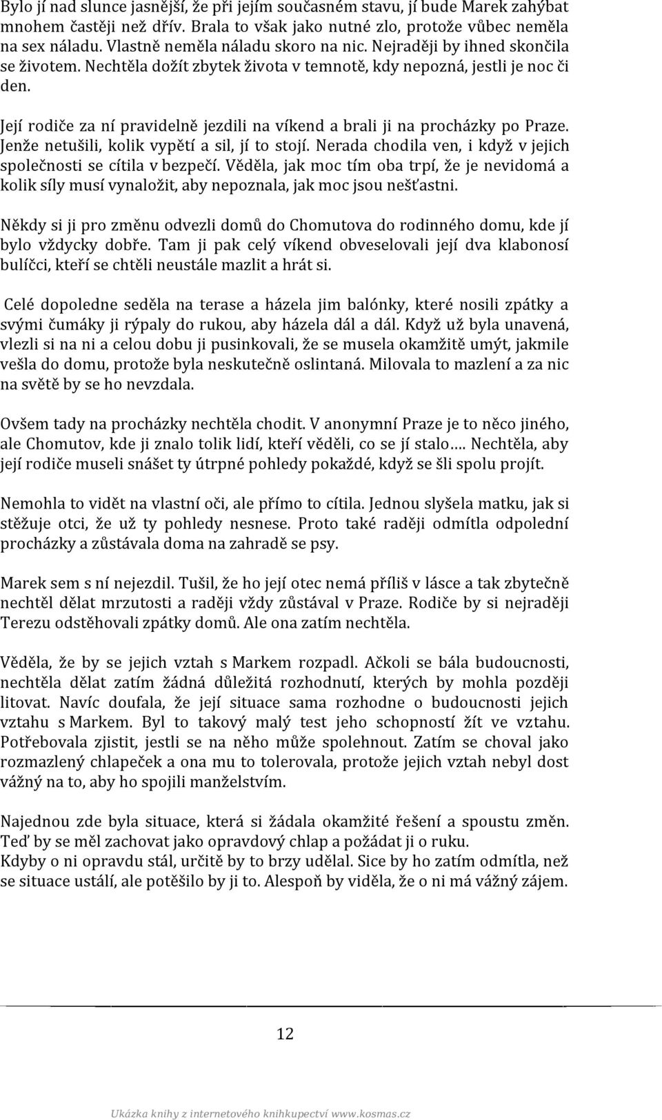 Její rodiče za ní pravidelně jezdili na víkend a brali ji na procházky po Praze. Jenže netušili, kolik vypětí a sil, jí to stojí. Nerada chodila ven, i když v jejich společnosti se cítila v bezpečí.