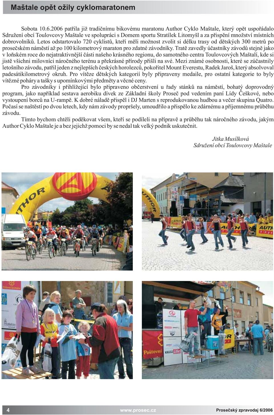 dobrovolníkù. Letos odstartovalo 720 cyklistù, kteøí mìli monost zvolit si délku trasy od dìtských 300 metrù po proseèském námìstí a po 100 kilometrový maraton pro zdatné závodníky.