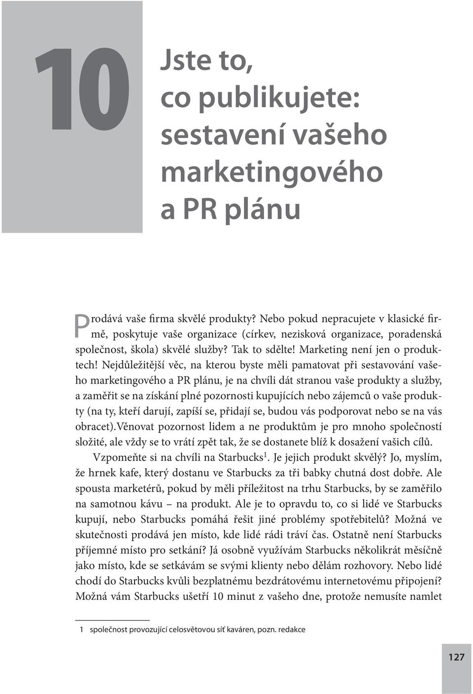 Nejdůležitější věc, na kterou byste měli pamatovat při sestavování vašeho marketingového a PR plánu, je na chvíli dát stranou vaše produkty a služby, a zaměřit se na získání plné pozornosti