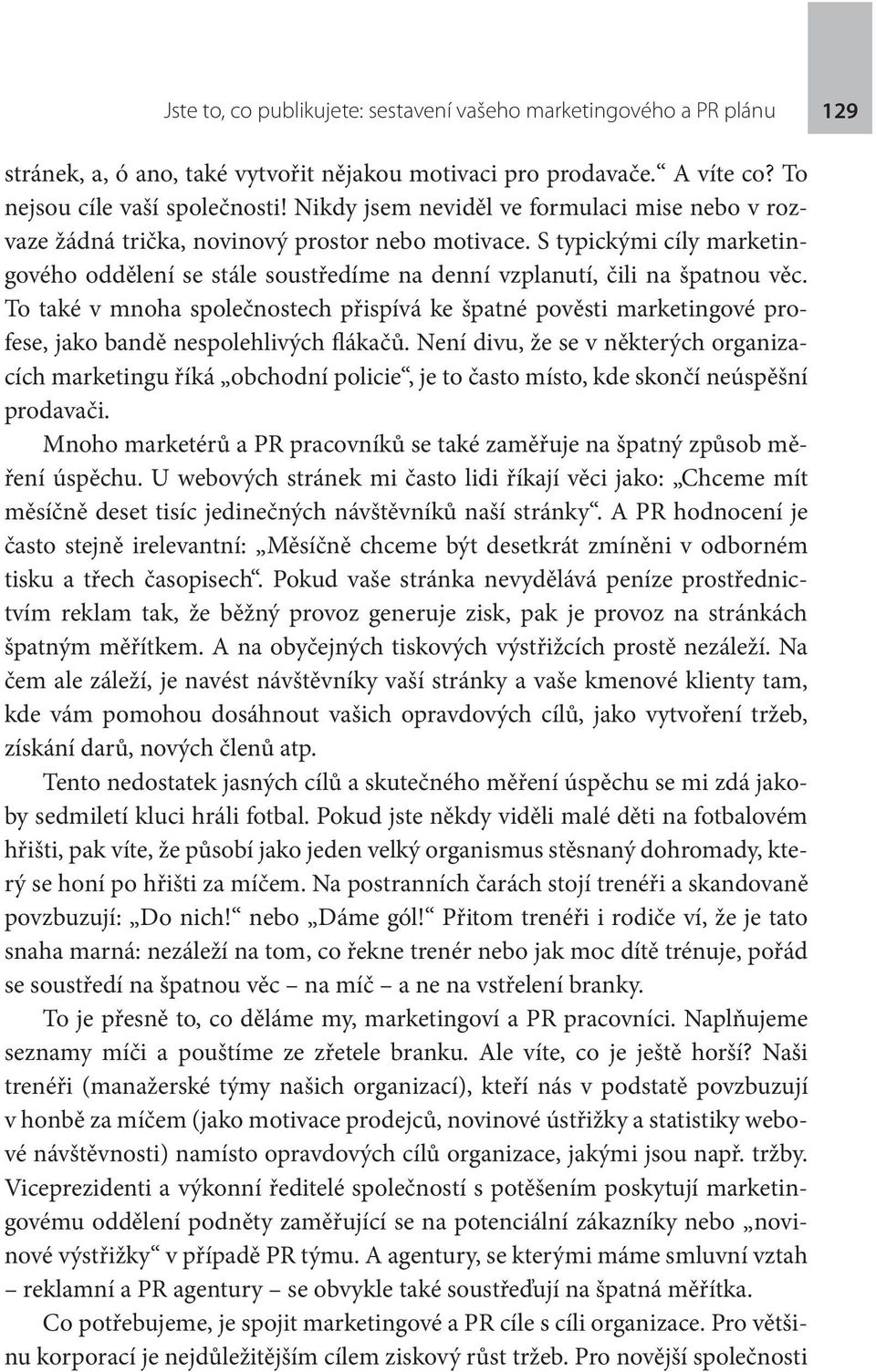 To také v mnoha společnostech přispívá ke špatné pověsti marketingové profese, jako bandě nespolehlivých flákačů.