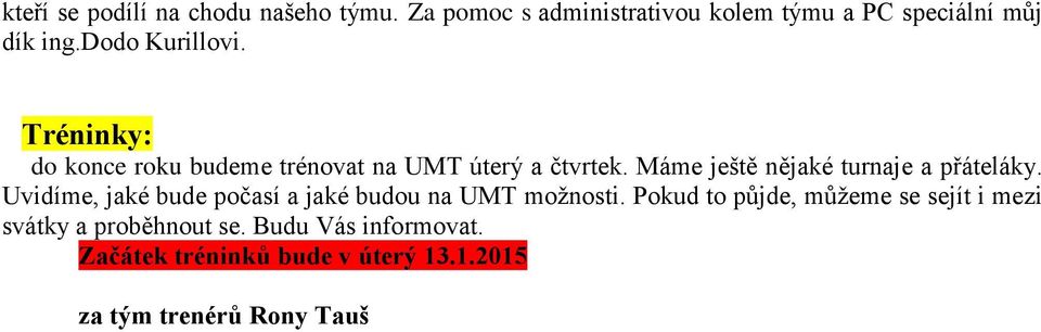 Máme ještě nějaké turnaje a přáteláky. Uvidíme, jaké bude počasí a jaké budou na UMT možnosti.