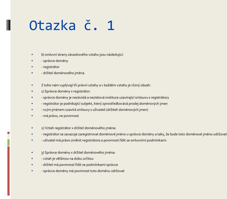 domény x registrátor: - správce domény je nezávislá a nezisková instituce uzavírající smlouvu s registrátory - registrátor je podnikající subjekt, který zprostředkovává prodej doménových jmen - svým