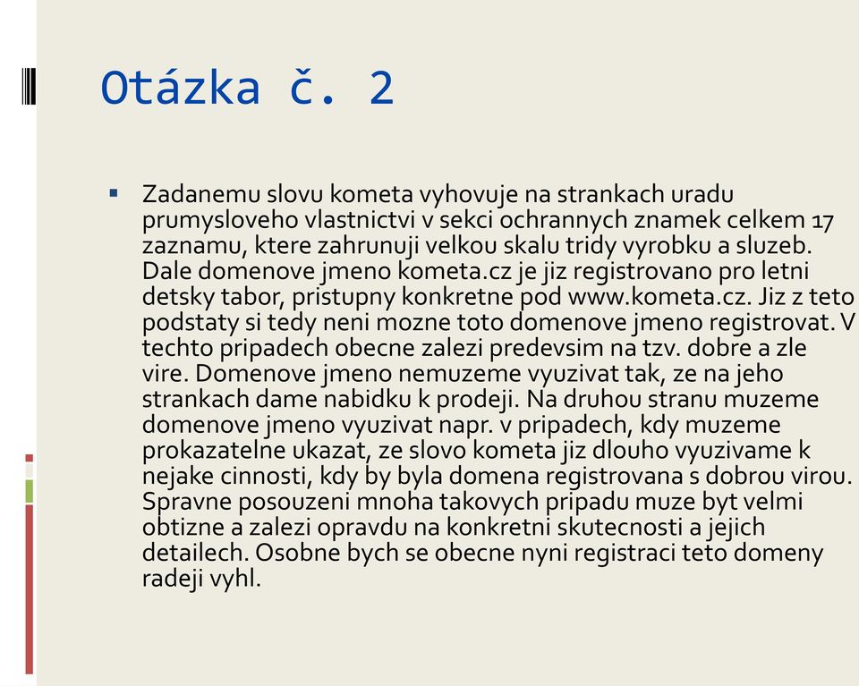 V techto pripadech obecne zalezi predevsim na tzv. dobre a zle vire. Domenove jmeno nemuzeme vyuzivat tak, ze na jeho strankach dame nabidku k prodeji.