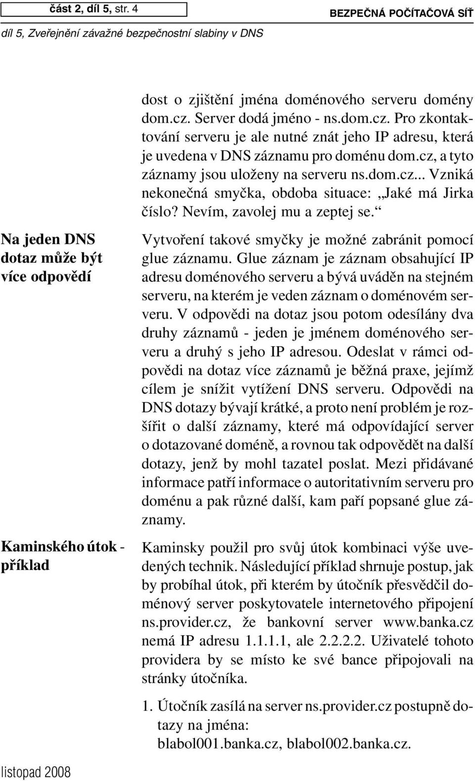 Nevím, zavolej mu a zeptej se. Vytvoření takové smyčky je možné zabránit pomocí glue záznamu.