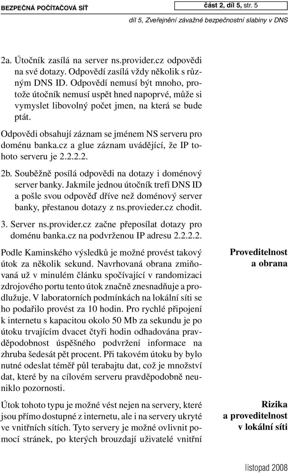 cz a glue záznam uvádějící, že IP tohoto serveru je 2.2.2.2. 2b. Souběžně posílá odpovědi na dotazy i doménový server banky.