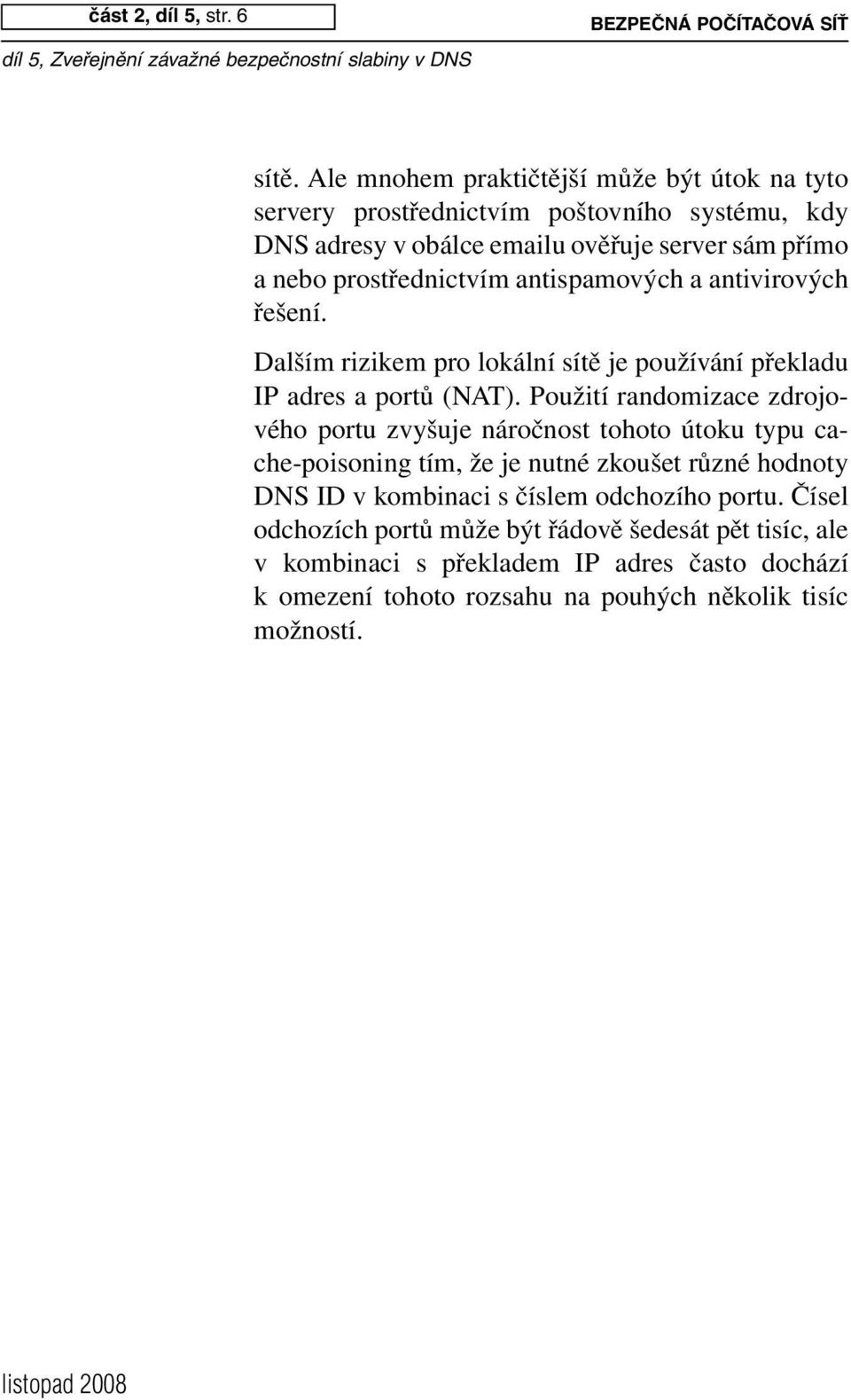 antispamových a antivirových řešení. Dalším rizikem pro lokální sítě je používání překladu IP adres a portů (NAT).