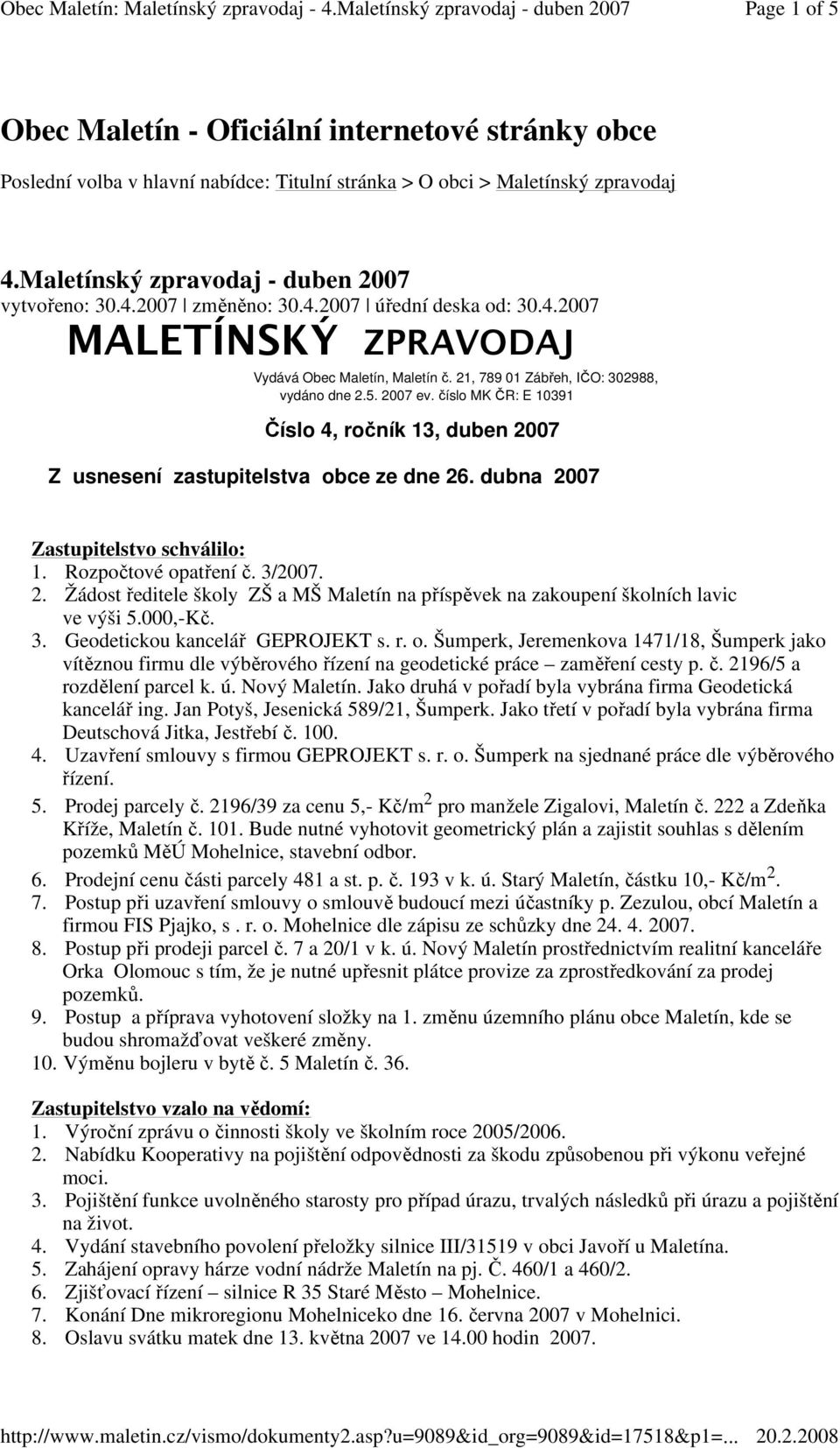 číslo MK ČR: E 10391 Číslo 4, ročník 13, duben 2007 Z usnesení zastupitelstva obce ze dne 26. dubna 2007 Zastupitelstvo schválilo: 1. Rozpočtové opatření č. 3/2007. 2. Žádost ředitele školy ZŠ a MŠ Maletín na příspěvek na zakoupení školních lavic ve výši 5.