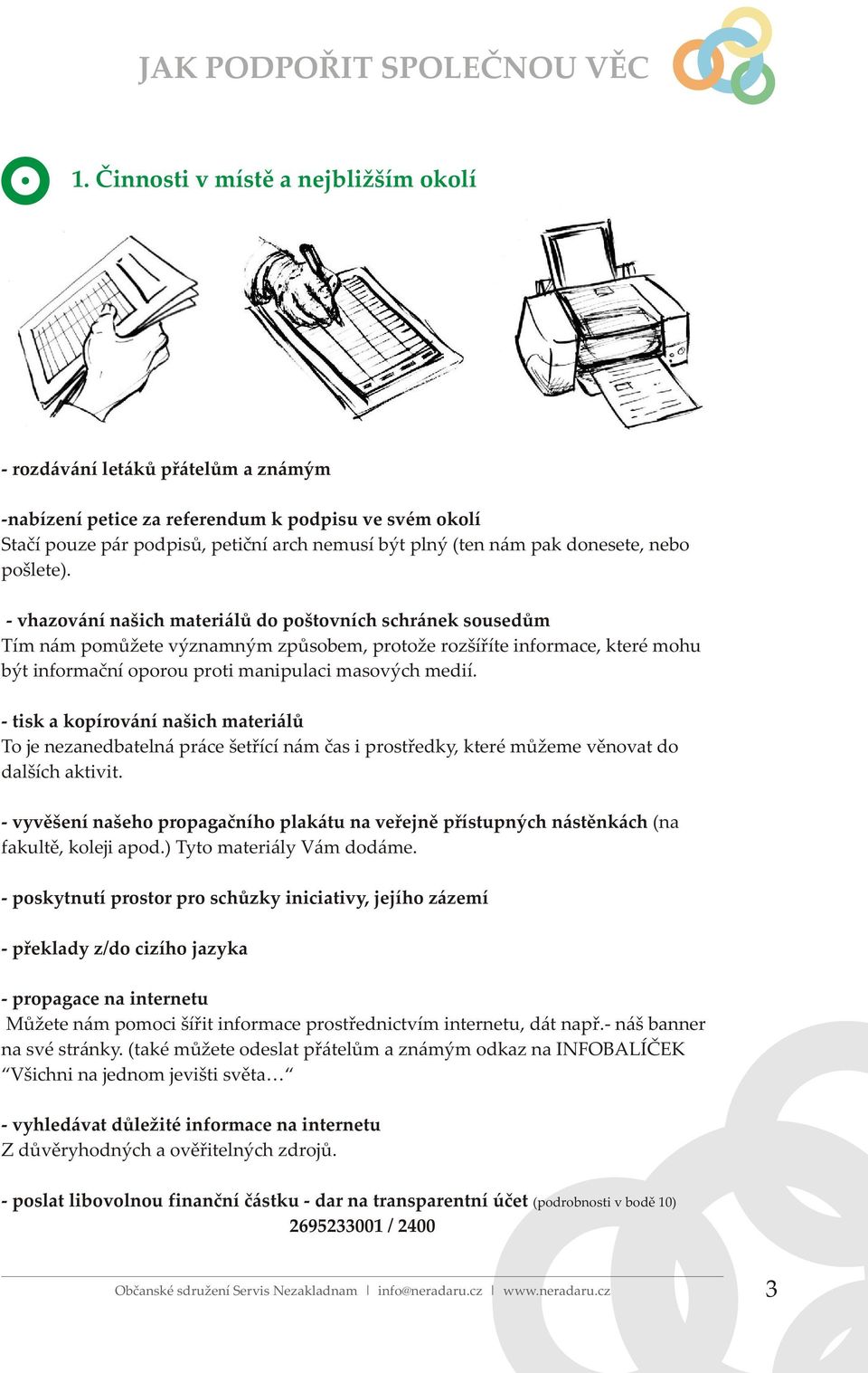 - vhazování našich materiálů do poštovních schránek sousedům Tím nám pomůžete významným způsobem, protože rozšíříte informace, které mohu být informační oporou proti manipulaci masových medií.