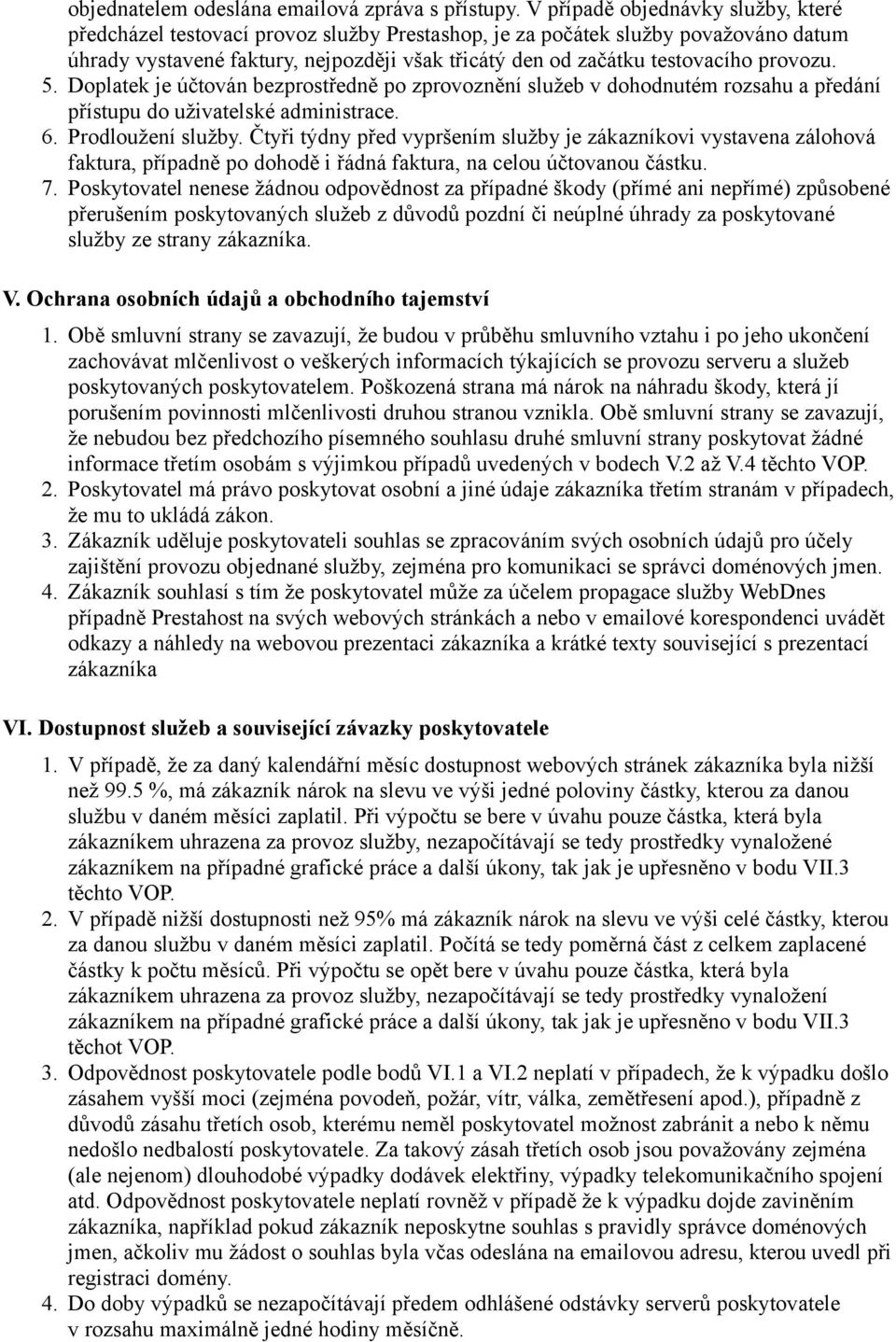 provozu. 5. Doplatek je účtován bezprostředně po zprovoznění služeb v dohodnutém rozsahu a předání přístupu do uživatelské administrace. 6. Prodloužení služby.