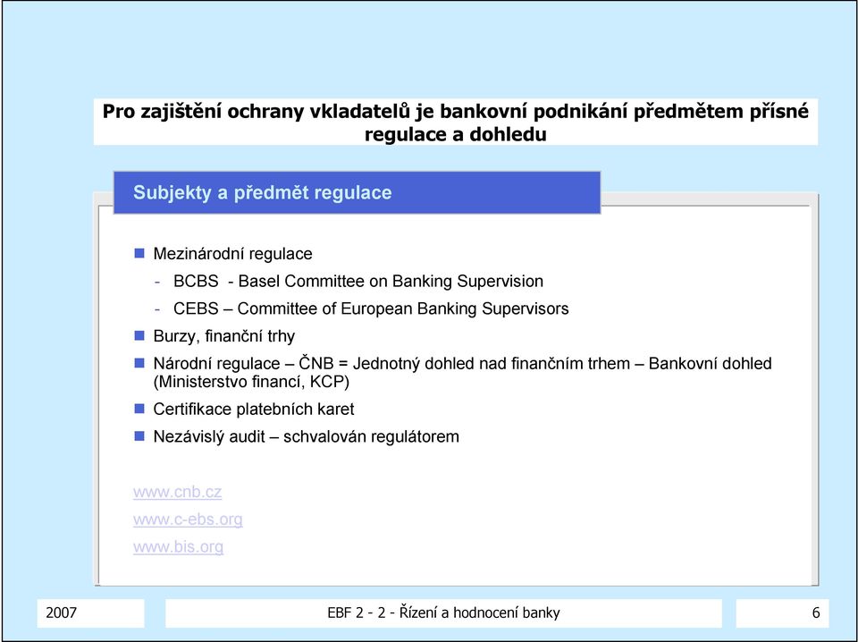 finanční trhy Národní regulace ČNB = Jednotný dohled nad finančním trhem Bankovní dohled (Ministerstvo financí, KCP)