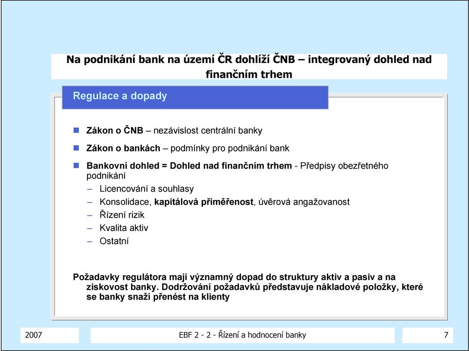 kapitálová přiměřenost, úvěrová angažovanost Řízení rizik Kvalita aktiv Ostatní Požadavky regulátora mají významný dopad do struktury aktiv a pasiv a