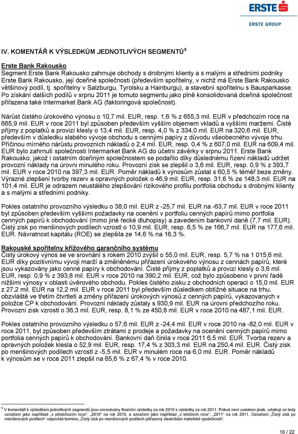 Po získání dalších podílů v srpnu 2011 je tomuto segmentu jako plně konsolidovaná dceřiná společnost přiřazena také Intermarket Bank AG (faktoringová společnost).