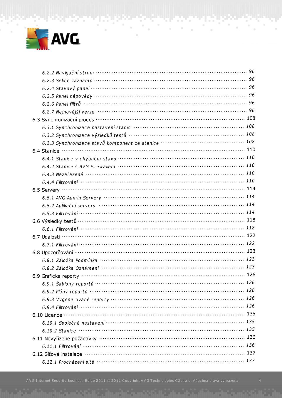 .. 110 6.4 Stanice 110 6.4.1... St a nic e v c hy bné m st a v u 110 6.4.2... St a nic e s AV G F ire w a lle m 110 6.4.3... Ne za řa ze né 110 6.4.4... F ilt rov á ní... 114 6.5 