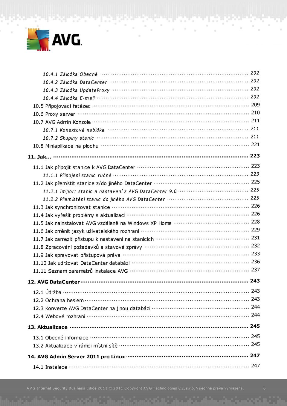 1.1... Připoje ní st a nic ruč ně... 225 11.2 Jak přemístit stanice z/do jiného DataCenter 225 11.2.1... Im port st a nic a na st a v e ní z AV G Da t a Ce nt e r 9.0 225 11.2.2... Pře m íst ě ní st a nic do jiné ho AV G Da t a Ce nt e r.