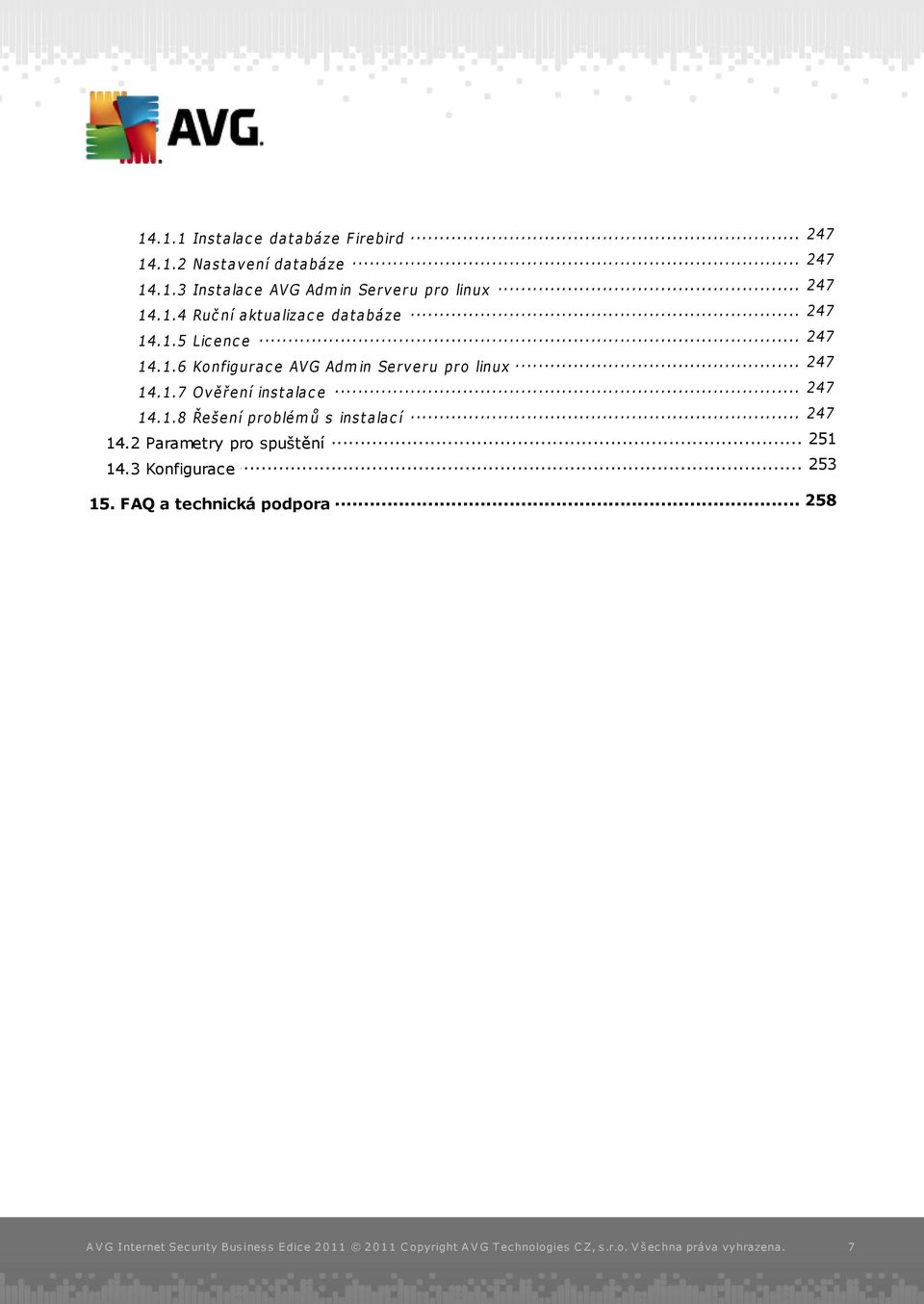 .. Lic e nc e 247 14.1.6... Konfigura c e AV G Adm in Se rv e ru pro linux 247 14.1.7... Ov ě ře ní inst a la c e 247 14.