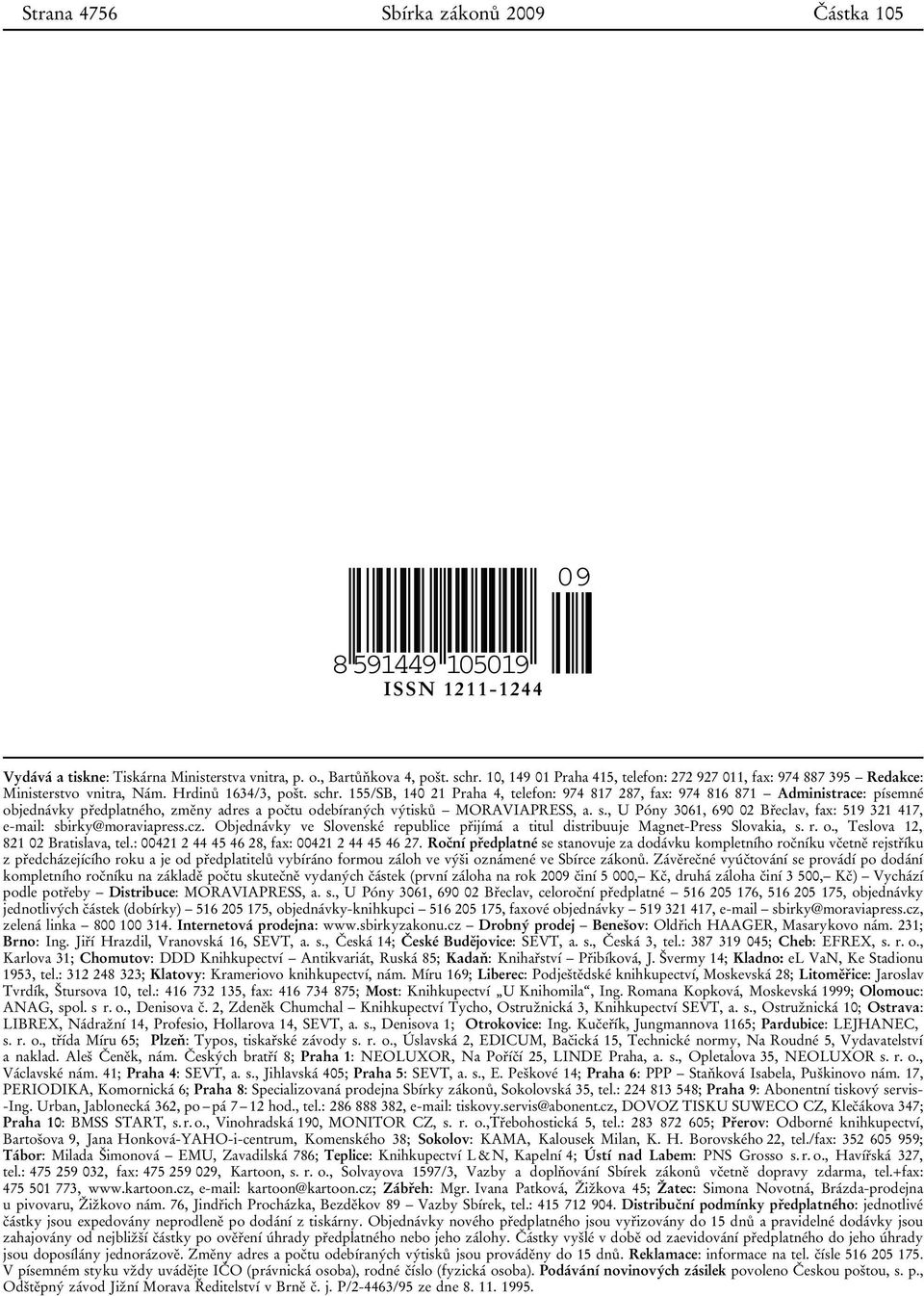 155/SB, 140 21 Praha 4, telefon: 974 817 287, fax: 974 816 871 Administrace: písemné objednávky předplatného, změny adres a počtu odebíraných výtisků MORAVIAPRESS, a. s.