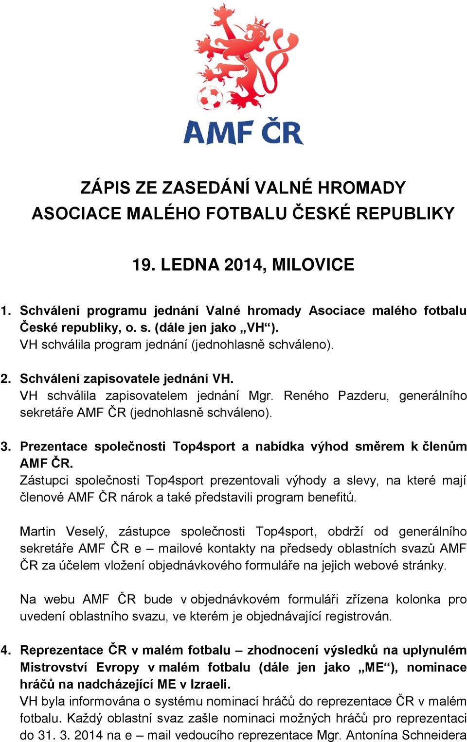Reného Pazderu, generálního sekretáře AMF ČR (jednohlasně schváleno). 3. Prezentace společnosti Top4sport a nabídka výhod směrem k členům AMF ČR.