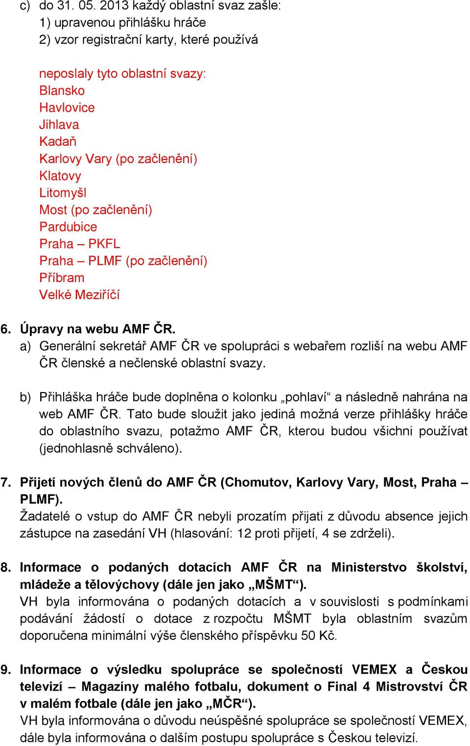 Klatovy Litomyšl Most (po začlenění) Pardubice Praha PKFL Praha PLMF (po začlenění) Příbram Velké Meziříčí 6. Úpravy na webu AMF ČR.