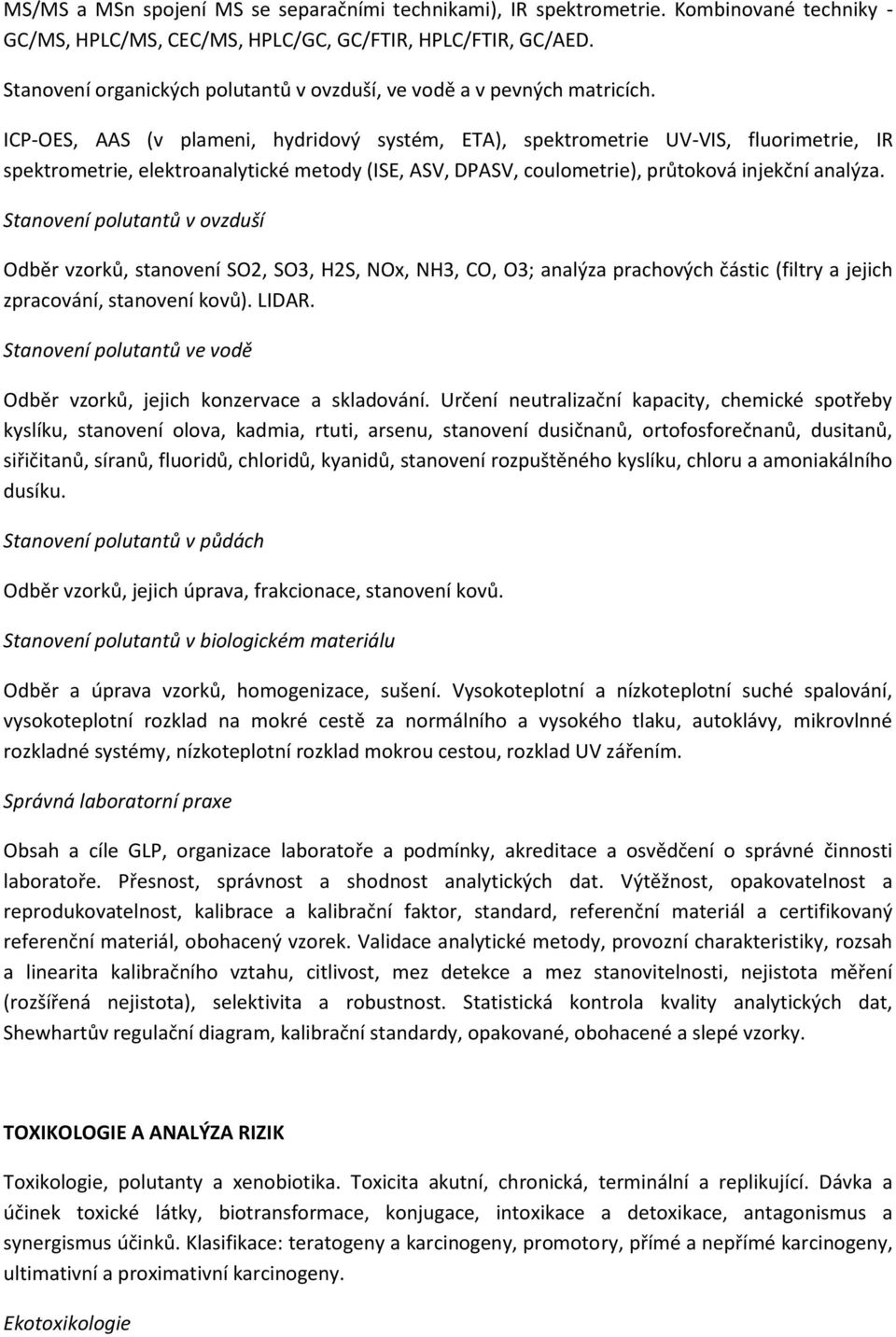 ICP-OES, AAS (v plameni, hydridový systém, ETA), spektrometrie UV-VIS, fluorimetrie, IR spektrometrie, elektroanalytické metody (ISE, ASV, DPASV, coulometrie), průtoková injekční analýza.