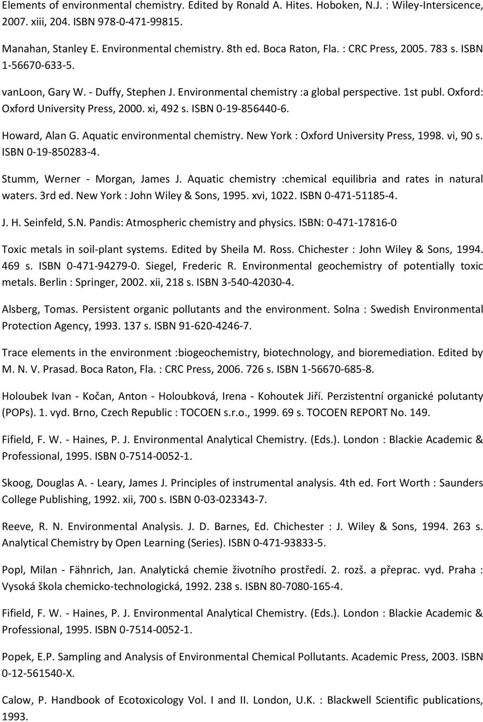 xi, 492 s. ISBN 0-19-856440-6. Howard, Alan G. Aquatic environmental chemistry. New York : Oxford University Press, 1998. vi, 90 s. ISBN 0-19-850283-4. Stumm, Werner - Morgan, James J.