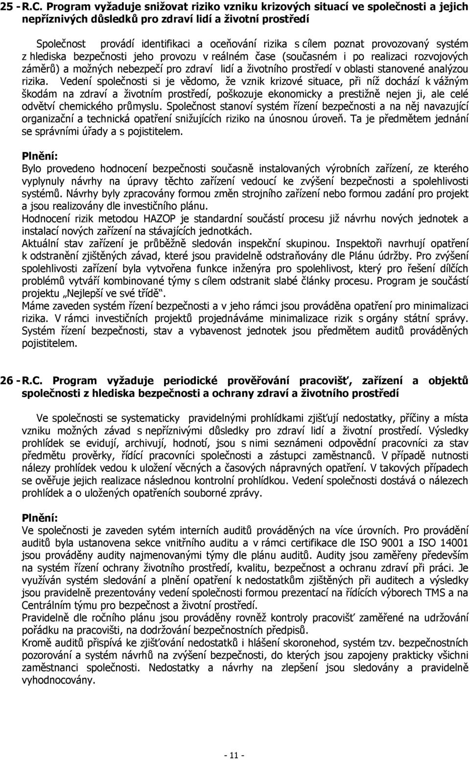 poznat provozovaný systém z hlediska bezpečnosti jeho provozu v reálném čase (současném i po realizaci rozvojových záměrů) a možných nebezpečí pro zdraví lidí a životního prostředí v oblasti