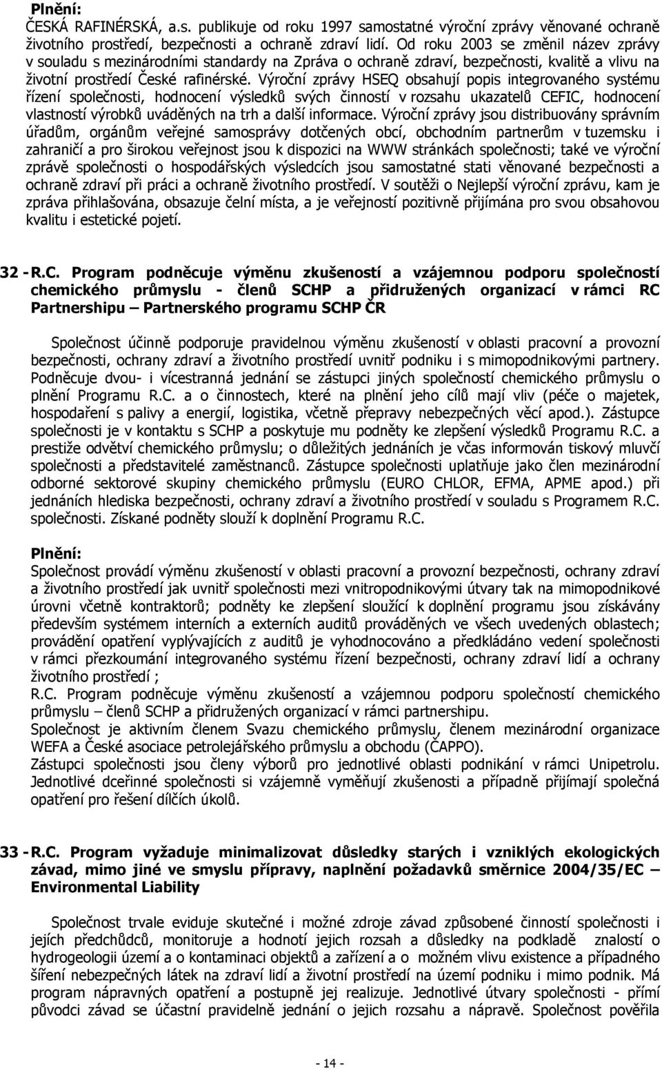 Výroční zprávy HSEQ obsahují popis integrovaného systému řízení společnosti, hodnocení výsledků svých činností v rozsahu ukazatelů CEFIC, hodnocení vlastností výrobků uváděných na trh a další