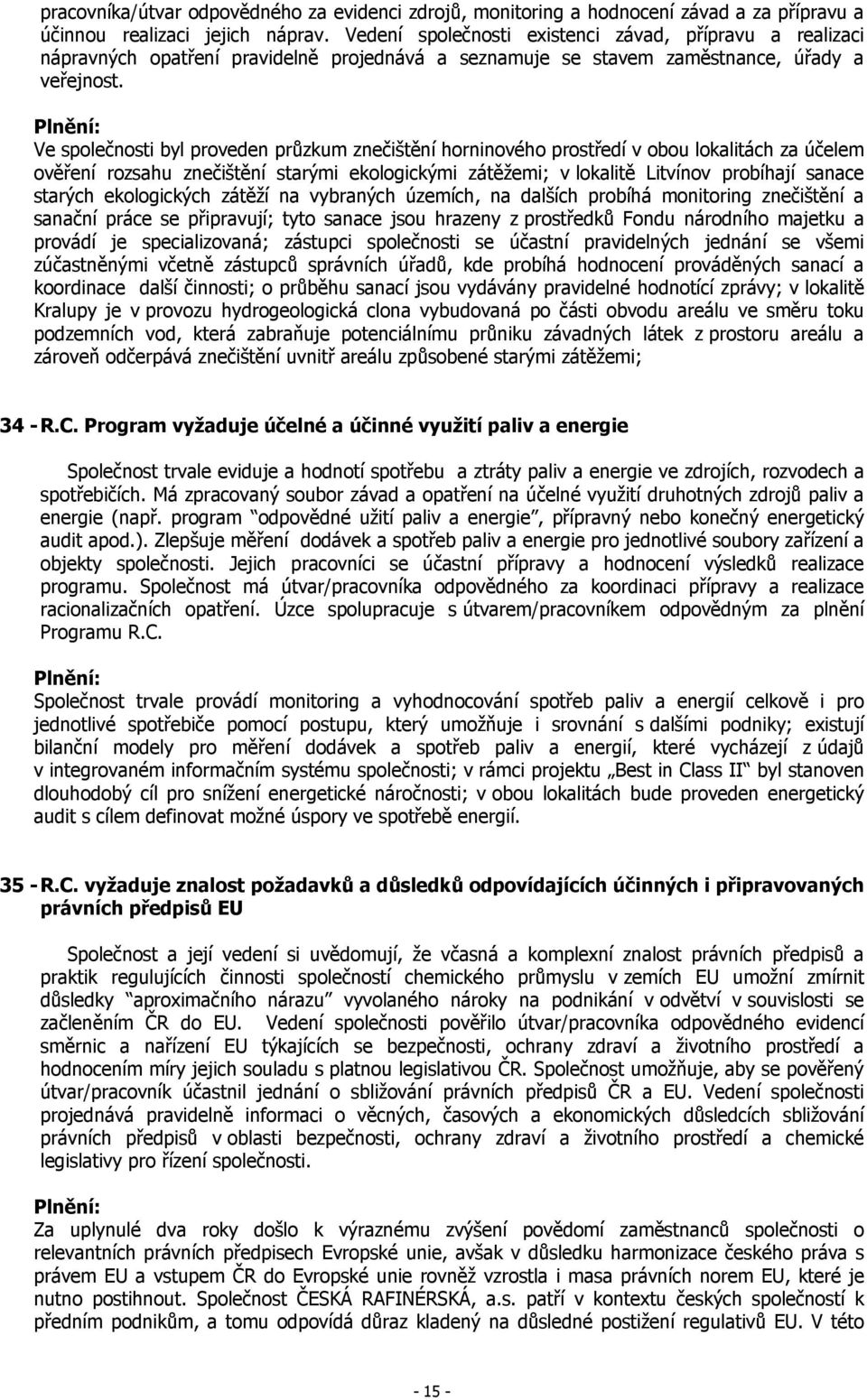 Ve společnosti byl proveden průzkum znečištění horninového prostředí v obou lokalitách za účelem ověření rozsahu znečištění starými ekologickými zátěžemi; v lokalitě Litvínov probíhají sanace starých