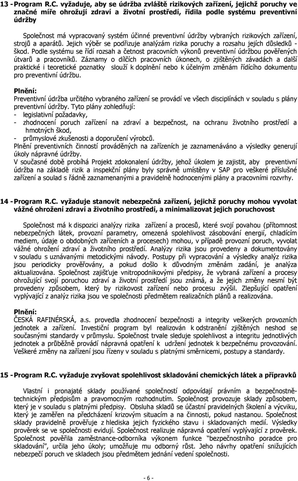 účinné preventivní údržby vybraných rizikových zařízení, strojů a aparátů. Jejich výběr se podřizuje analýzám rizika poruchy a rozsahu jejích důsledků - škod.