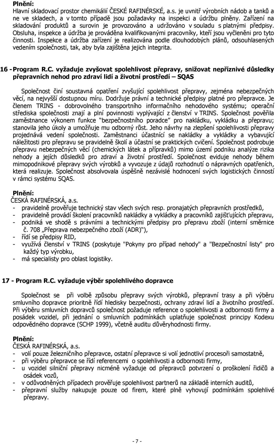 Obsluha, inspekce a údržba je prováděna kvalifikovanými pracovníky, kteří jsou vyčleněni pro tyto činnosti.