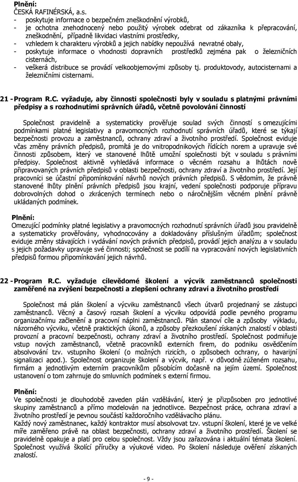 vzhledem k charakteru výrobků a jejich nabídky nepoužívá nevratné obaly, - poskytuje informace o vhodnosti dopravních prostředků zejména pak o železničních cisternách, - veškerá distribuce se provádí