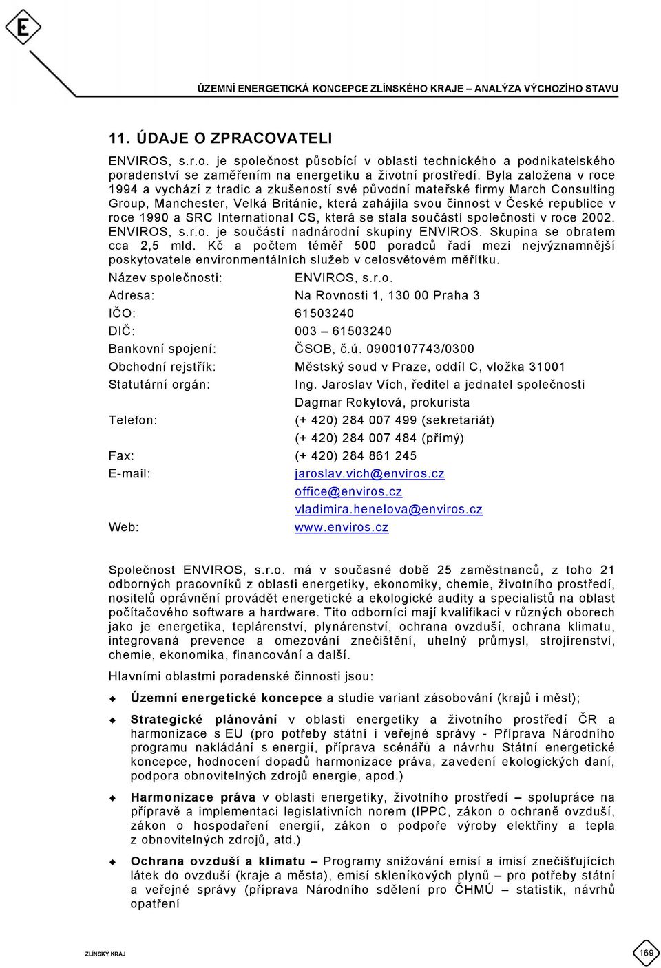 Byla založena v roce 1994 a vychází z tradic a zkušeností své původní mateřské firmy March Consulting Group, Manchester, Velká Británie, která zahájila svou činnost v České republice v roce 1990 a