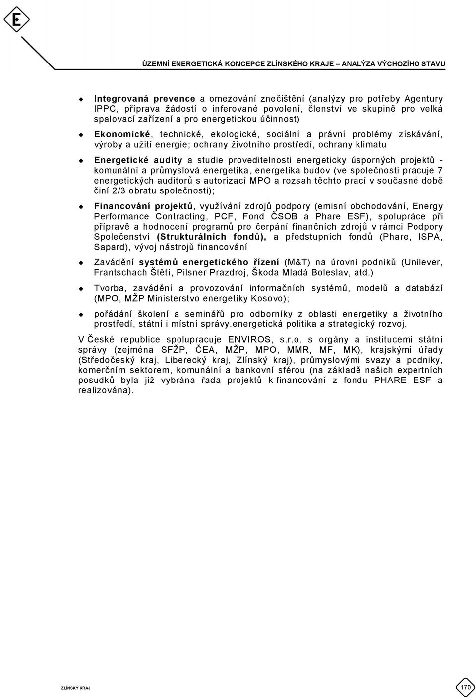 klimatu Energetické audity a studie proveditelnosti energeticky úsporných projektů - komunální a průmyslová energetika, energetika budov (ve společnosti pracuje 7 energetických auditorů s autorizací