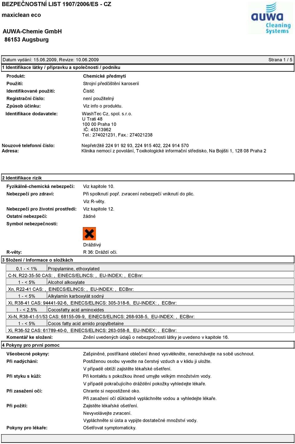 2009 Strana 1 / 5 1 Identifikace látky / přípravku a společnosti / podniku Produkt: Použití: Identifikované použití: Registrační číslo: Způsob účinku: Identifikace dodavatele: Chemické předmytí